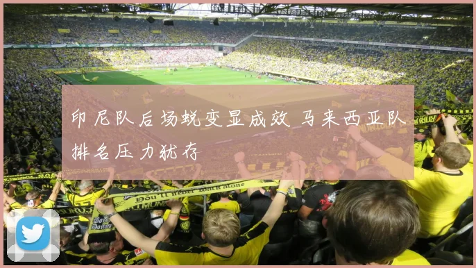 印尼队后场蜕变显成效 马来西亚队排名压力犹存 - 2026世界杯