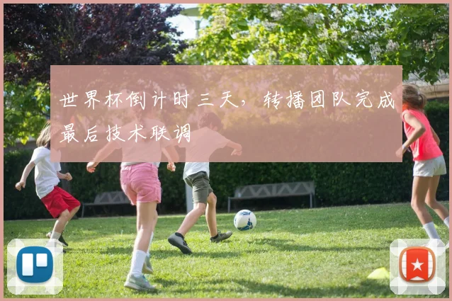 世界杯倒计时三天,转播团队完成最后技术联调