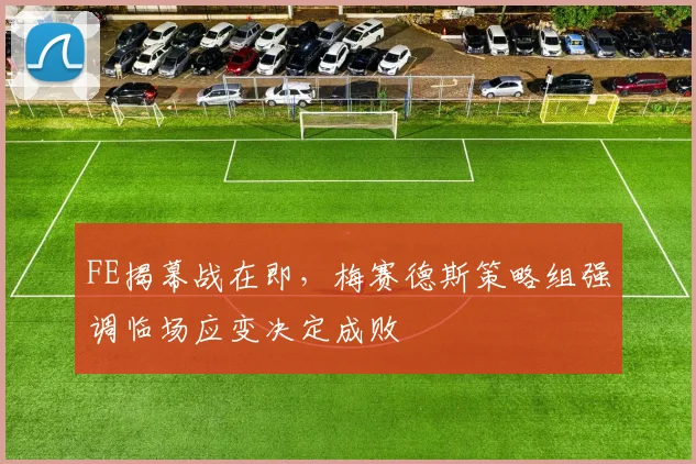 FE揭幕战在即，梅赛德斯策略组强调临场应变决定成败